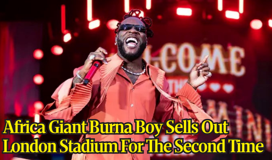 Africa Giant Burna Boy Sells Out London Stadium For The Second Time